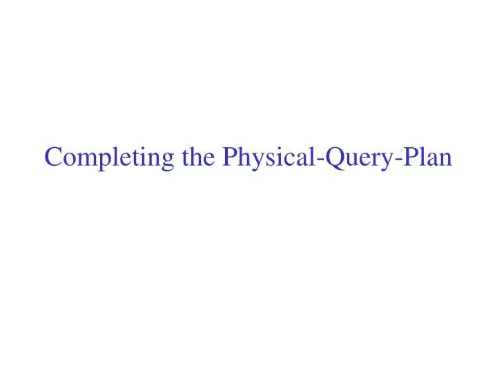 completing the physical query plan