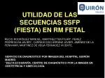 UTILIDAD DE LAS SECUENCIAS SSFP (FIESTA) EN RM FETAL - slide 1