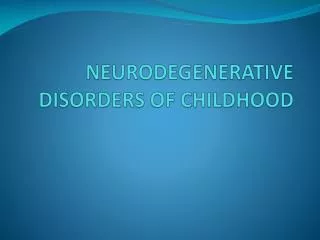 NEURODEGENERATIVE DISORDERS OF CHILDHOOD