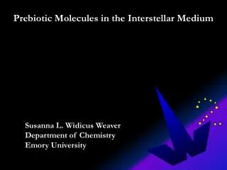 Prebiotic Molecules in the Interstellar Medium 	Susanna L. Widicus Weaver