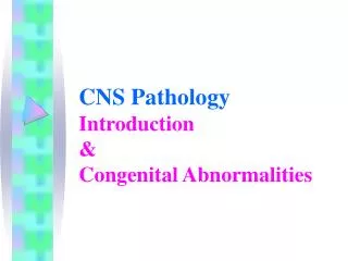 CNS Pathology Introduction &amp; Congenital Abnormalities