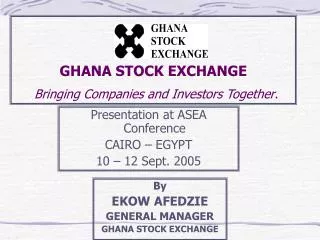 GHANA STOCK EXCHANGE Bringing Companies and Investors Together .