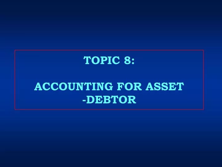 topic 8 accounting for asset debtor