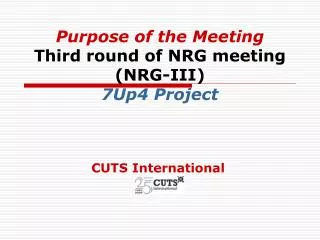 Purpose of the Meeting Third round of NRG meeting (NRG-III) 7Up4 Project