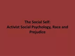 The Social Self: Activist Social Psychology, Race and Prejudice