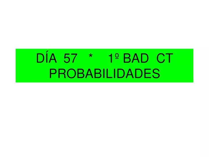 d a 57 1 bad ct probabilidades