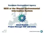 SEIS or the Shared Environmental Information System Almut Reichel Project Manager SCP and waste - slide 1