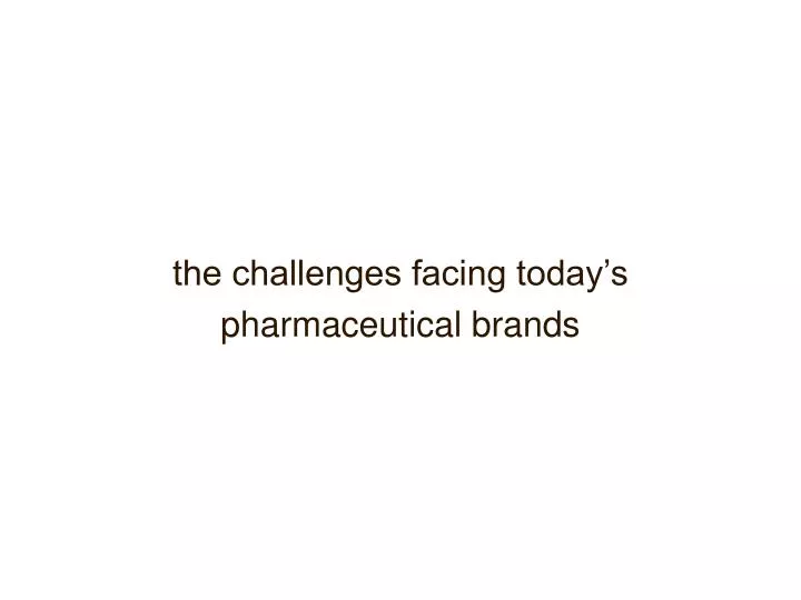 the challenges facing today s pharmaceutical brands
