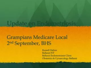 Update on Endometriosis Grampians Medicare Local 2 nd September, BHS