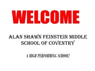 ALAN SHAWN FEINSTEIN MIDDLE SCHOOL OF COVENTRY A HIGH PERFORMING SCHOOL!