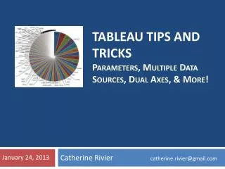 TABLEAU TIPS AND TRICKS p arameters, Multiple Data Sources, Dual Axes, &amp; More!