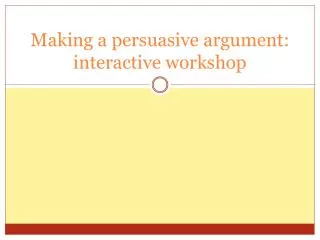 Making a persuasive argument: interactive workshop