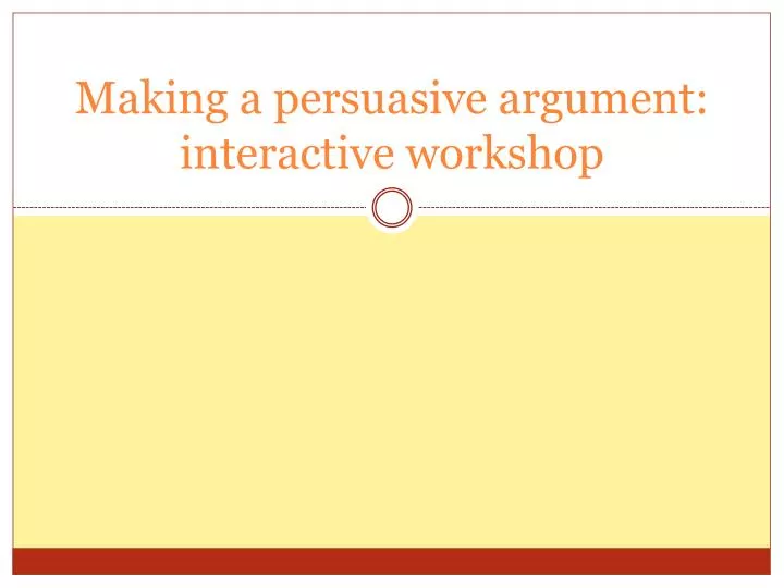 making a persuasive argument interactive workshop