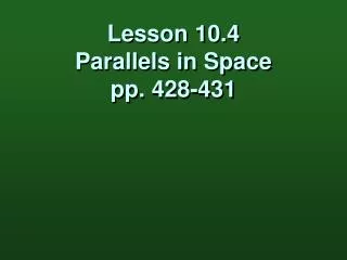 Lesson 10.4 Parallels in Space pp. 428-431