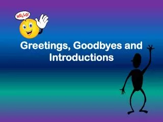 Greetings, Goodbyes and Introductions