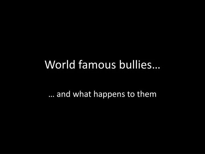 world famous bullies