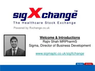 Welcome &amp; Introductions Rajiv Shah MRPharmS Sigma, Director of Business Development