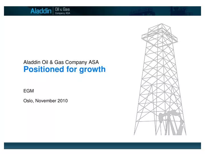 aladdin oil gas company asa positioned for growth egm oslo november 2010