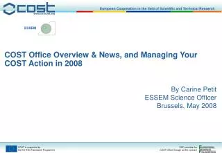 COST Office Overview &amp; News, and Managing Your COST Action in 2008 By Carine Petit