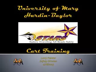 University of Mary Hardin-Baylor Cart Training Larry Pointer Safety Director 4/18/2013