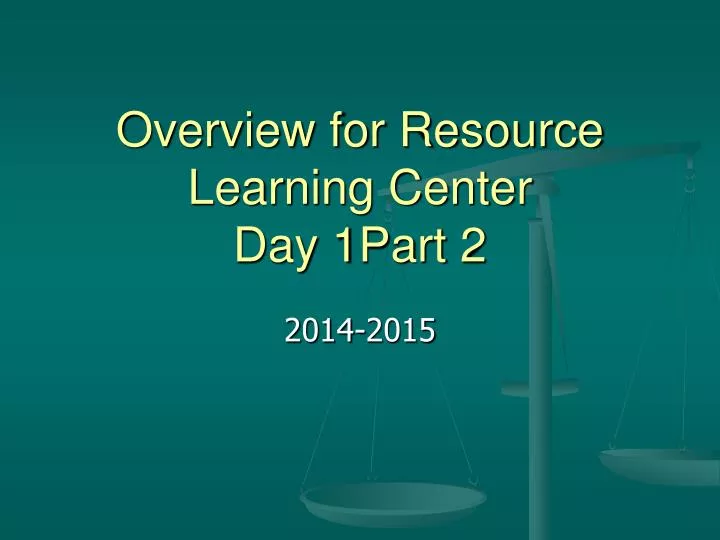 overview for resource learning center day 1part 2