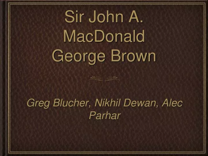 sir john a macdonald george brown