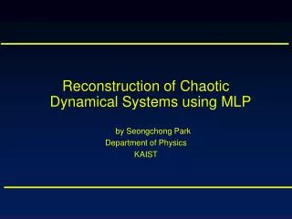 Reconstruction of Chaotic Dynamical Systems using MLP by Seongchong Park Department of Physics