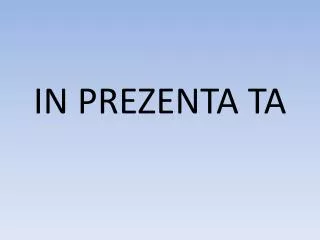 in prezenta ta