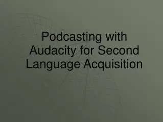 Podcasting with Audacity for Second Language Acquisition