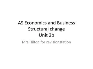 AS Economics and Business Structural change Unit 2b