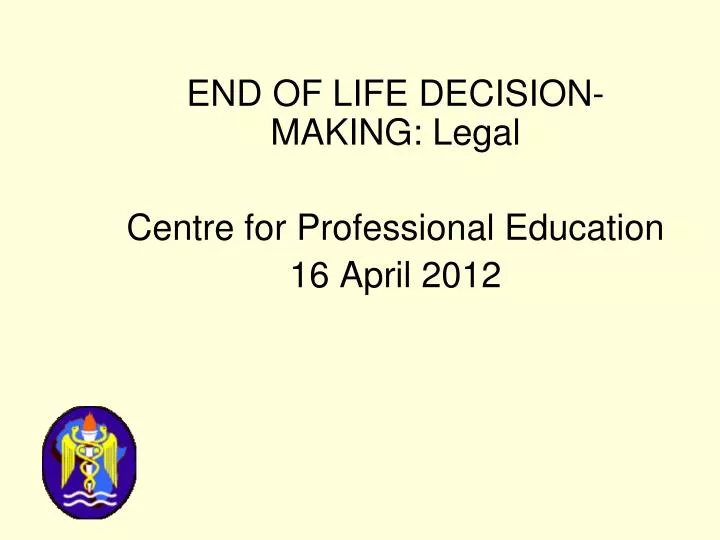 end of life decision making legal centre for professional education 16 april 2012