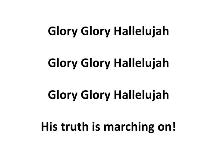 glory glory hallelujah glory glory hallelujah glory glory hallelujah his truth is marching on