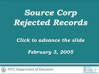 Source Corp Rejected Records Click to advance the slide February 3, 2005
