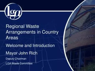 Regional Waste Arrangements in Country Areas Welcome and Introduction Mayor John Rich