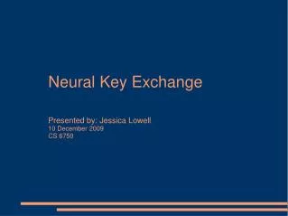 Neural Key Exchange Presented by: Jessica Lowell 10 December 2009 CS 6750