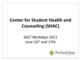 Center for Student Health and Counseling (SHAC) SALT Workdays 2011 June 16 th and 17th