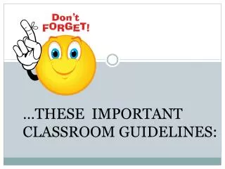 …THESE IMPORTANT CLASSROOM GUIDELINES:
