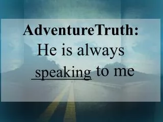 AdventureTruth: He is always _______ to me
