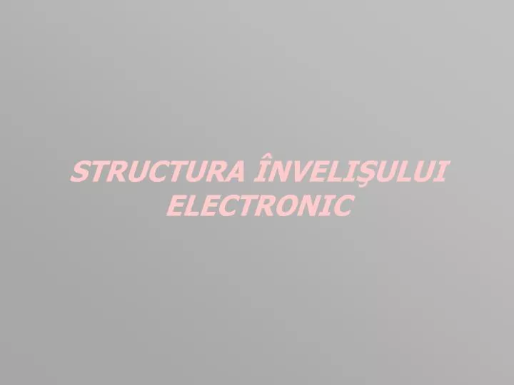 structura nveli ului electronic