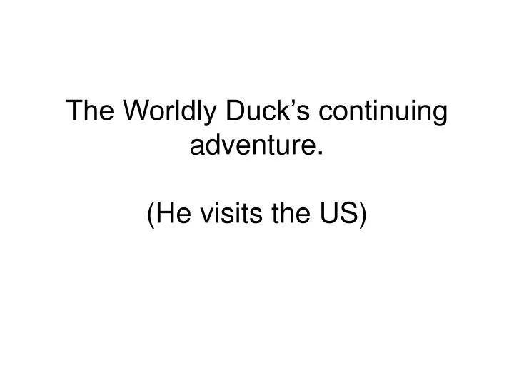 the worldly duck s continuing adventure he visits the us