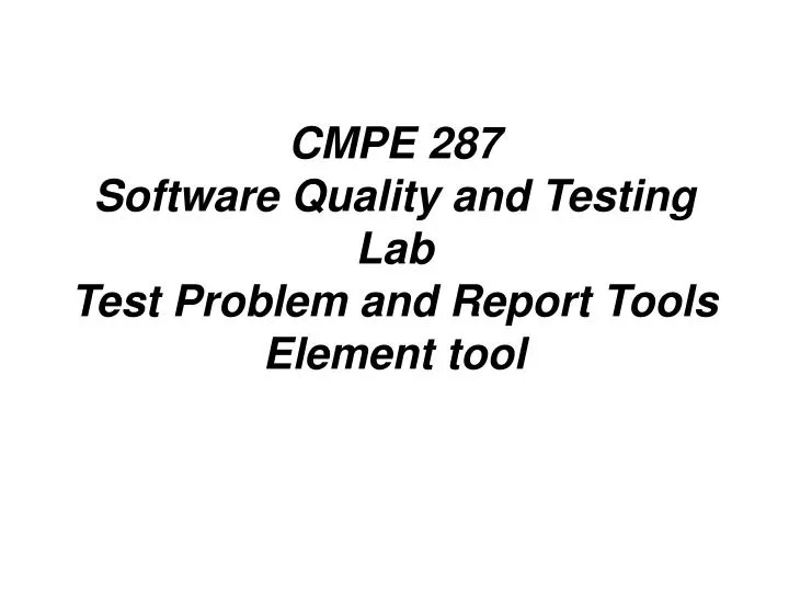 cmpe 287 software quality and testing lab test problem and report tools element tool