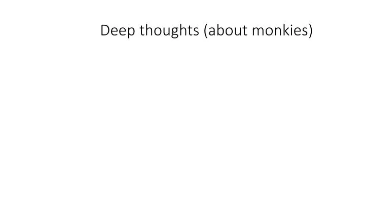 deep thoughts about monkies
