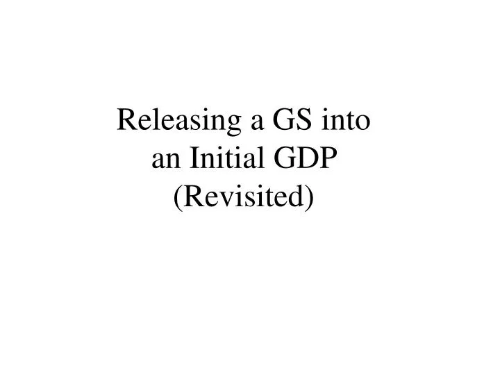 releasing a gs into an initial gdp revisited