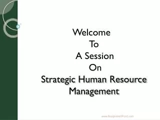 Welcome To A Session On Strategic Human Resource Management