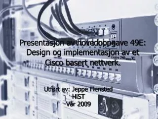 presentasjon av hovedoppgave 49e design og implementasjon av et cisco basert nettverk