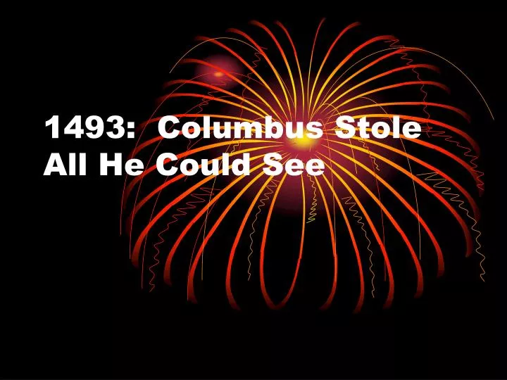 1493 columbus stole all he could see