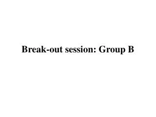 Break-out session: Group B
