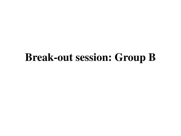 break out session group b