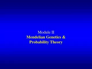 Module II Mendelian Genetics &amp; Probability Theory