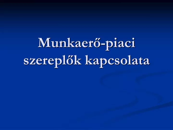 munka er piaci szerepl k kapcsolata